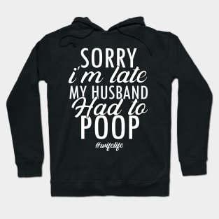 Wife Shirt Gift Sorry i'm late my husband had to Poop Funny Tee Hoodie